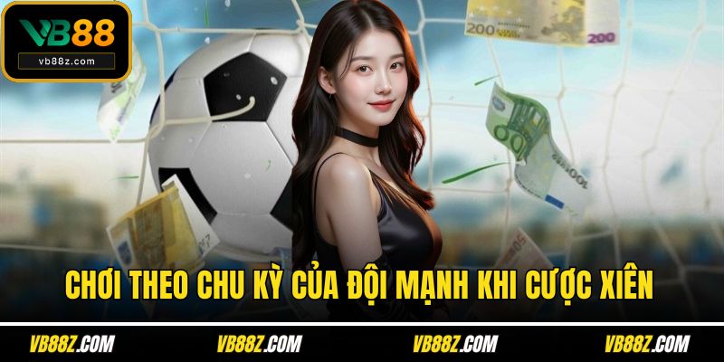 Chơi theo chu kỳ của đội mạnh khi cược xiên
