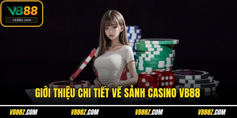 Giới thiệu chi tiết về sảnh casino VB88