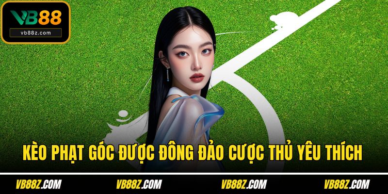 Kèo phạt góc được đông đảo cược thủ yêu thích