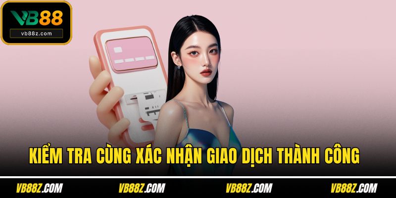 Kiểm tra cùng xác nhận giao dịch thành công 