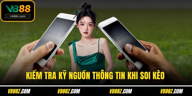 Kiểm tra kỹ nguồn thông tin khi soi kèo