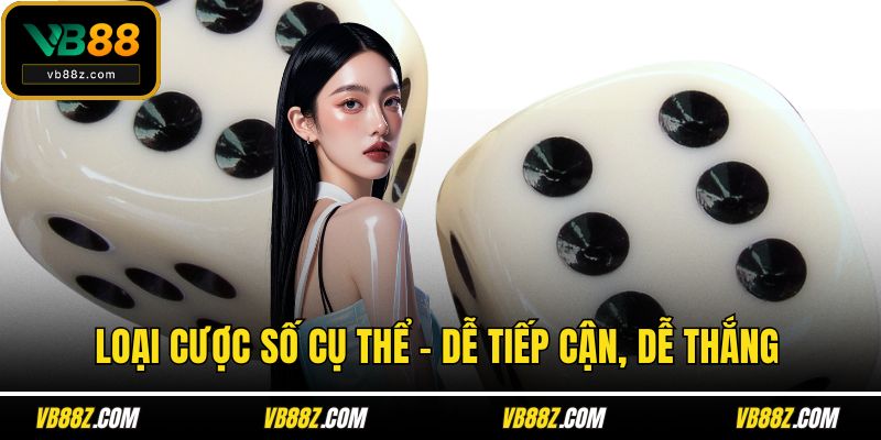 Loại cược số cụ thể – Dễ tiếp cận, dễ thắng