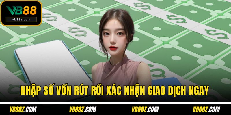 Nhập số vốn rút rồi xác nhận giao dịch ngay