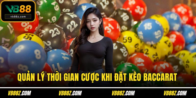 Quản lý thời gian cược khi đặt kèo Baccarat
