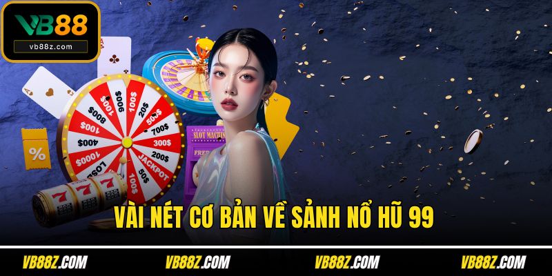 Vài nét cơ bản về sảnh Nổ hũ 99