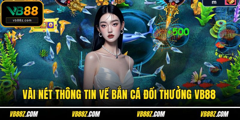 Vài nét thông tin về bắn cá đổi thưởng VB88